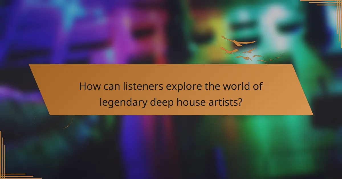 How can listeners explore the world of legendary deep house artists?