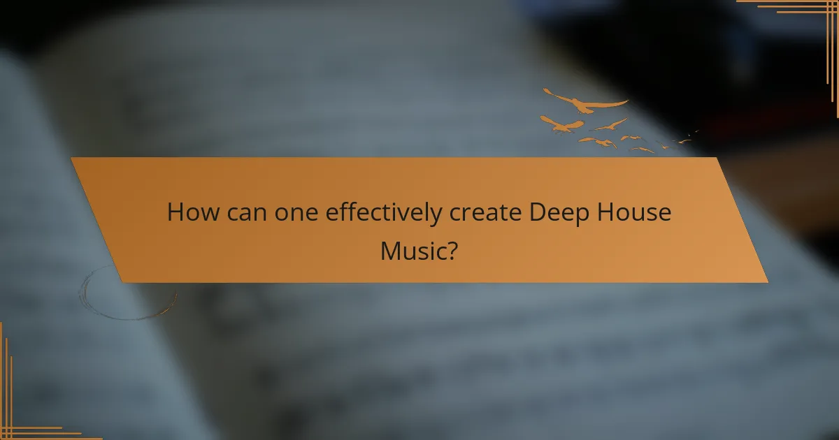 How can one effectively create Deep House Music?