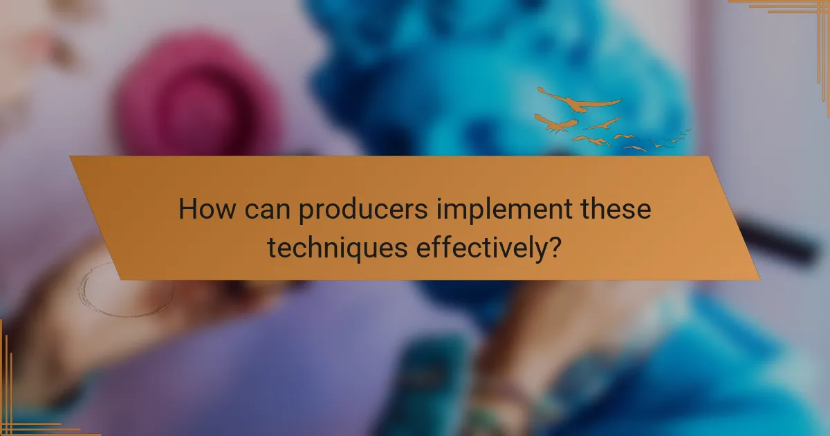 How can producers implement these techniques effectively?