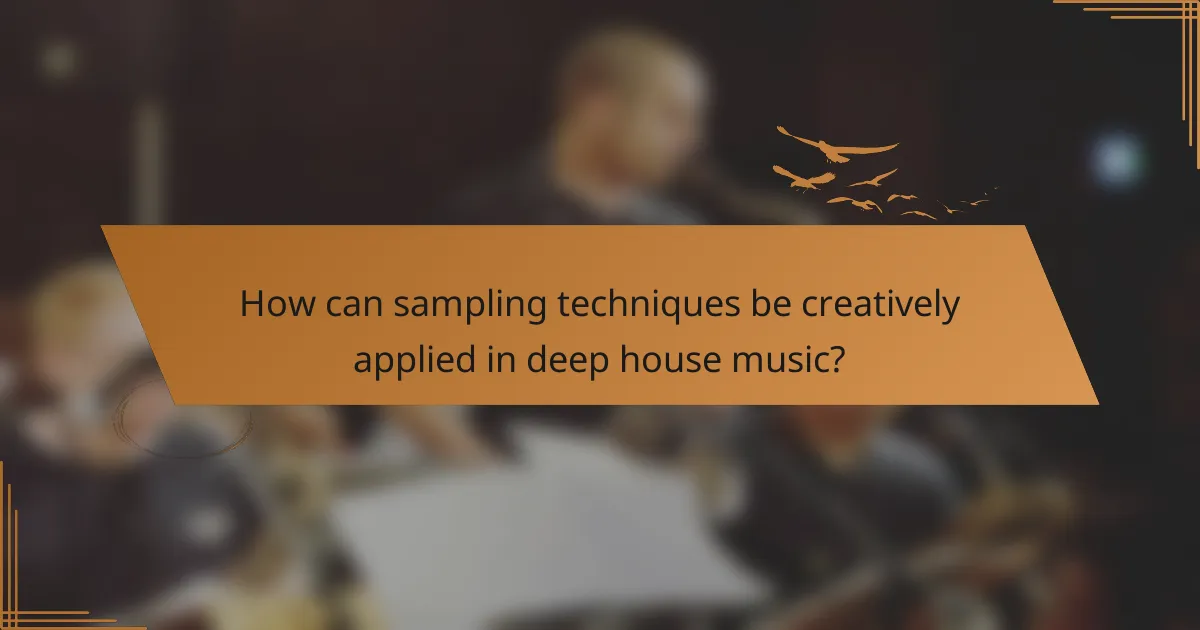 How can sampling techniques be creatively applied in deep house music?