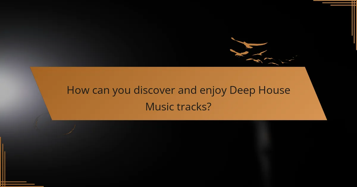 How can you discover and enjoy Deep House Music tracks?