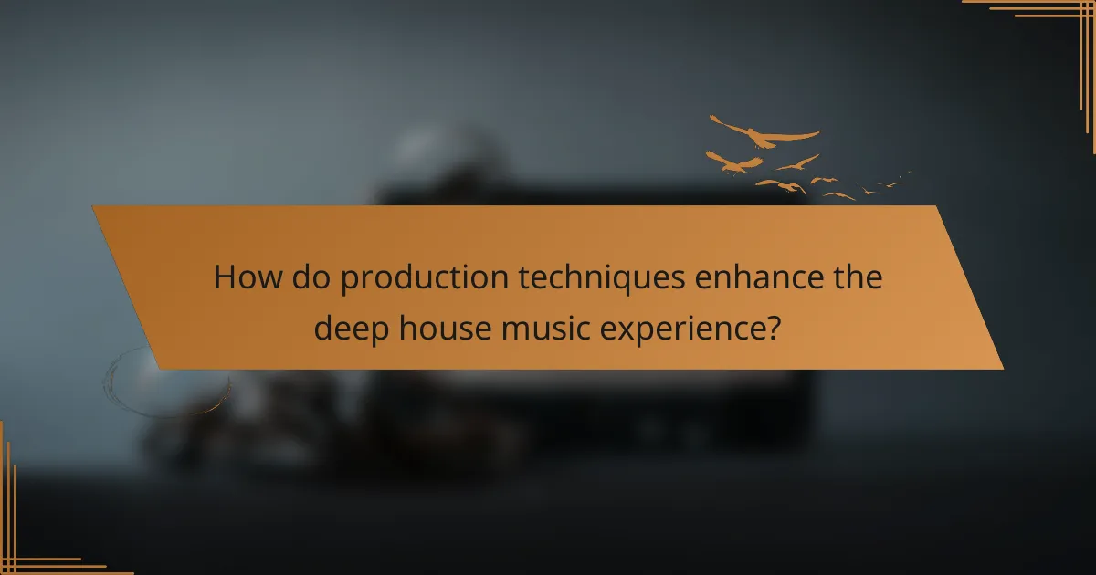 How do production techniques enhance the deep house music experience?