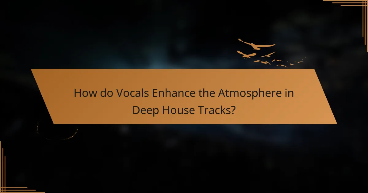 How do Vocals Enhance the Atmosphere in Deep House Tracks?