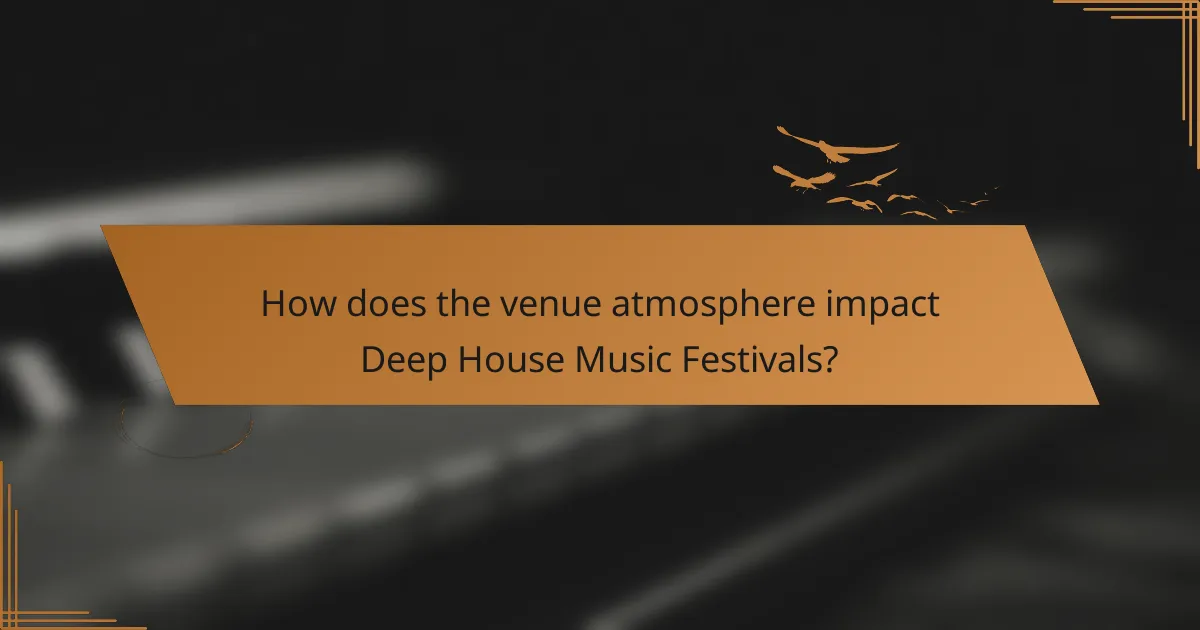How does the venue atmosphere impact Deep House Music Festivals?