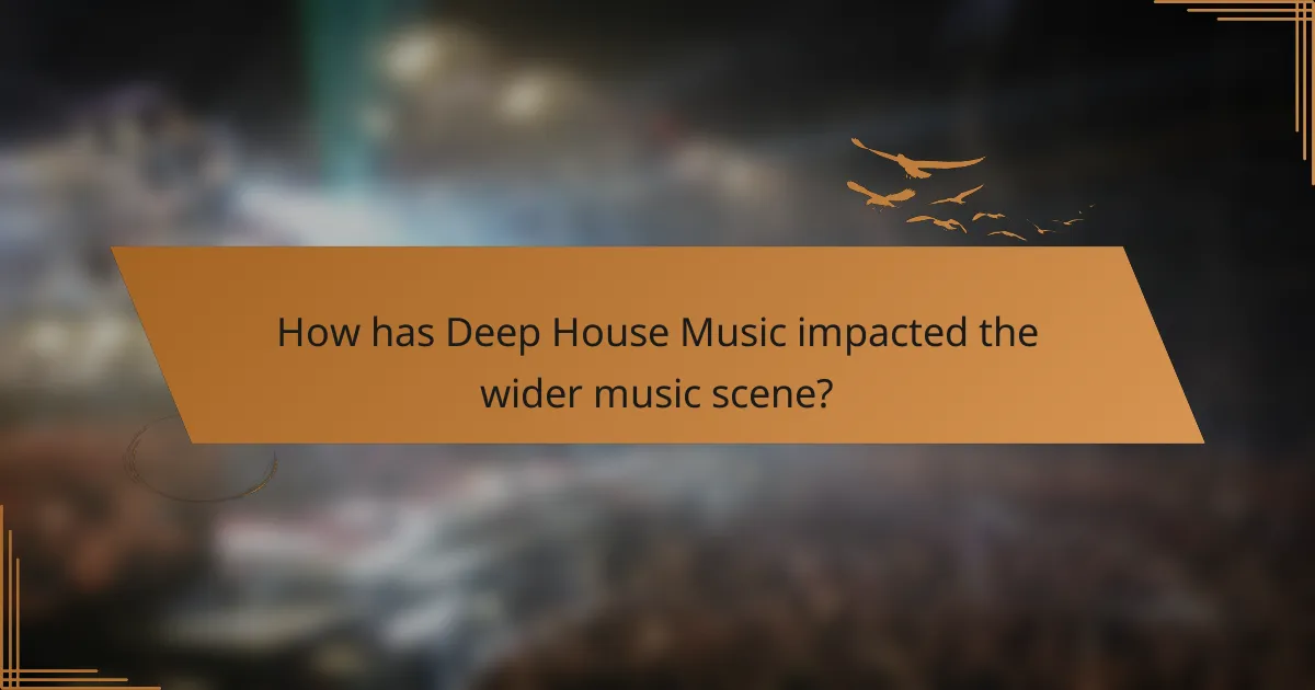 How has Deep House Music impacted the wider music scene?