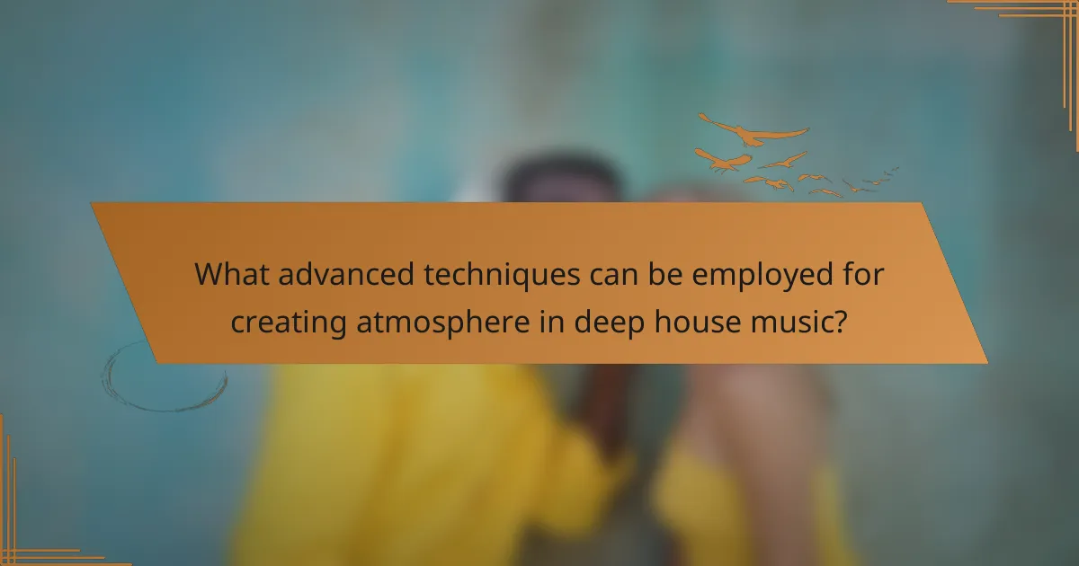 What advanced techniques can be employed for creating atmosphere in deep house music?