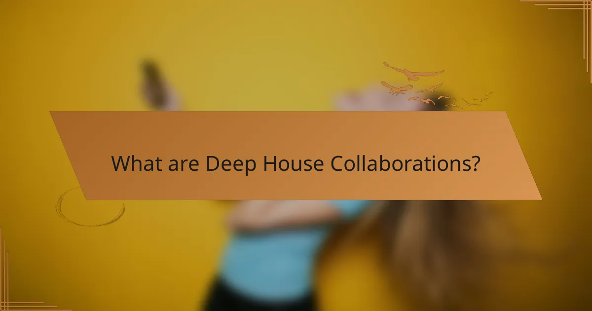 What are Deep House Collaborations?