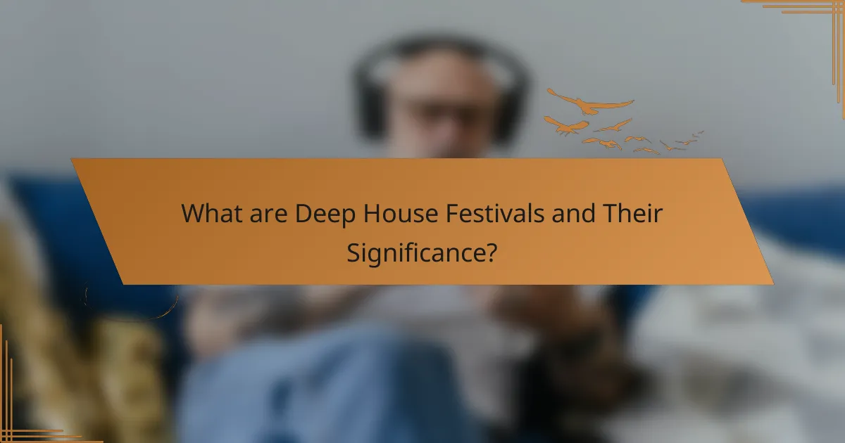 What are Deep House Festivals and Their Significance?