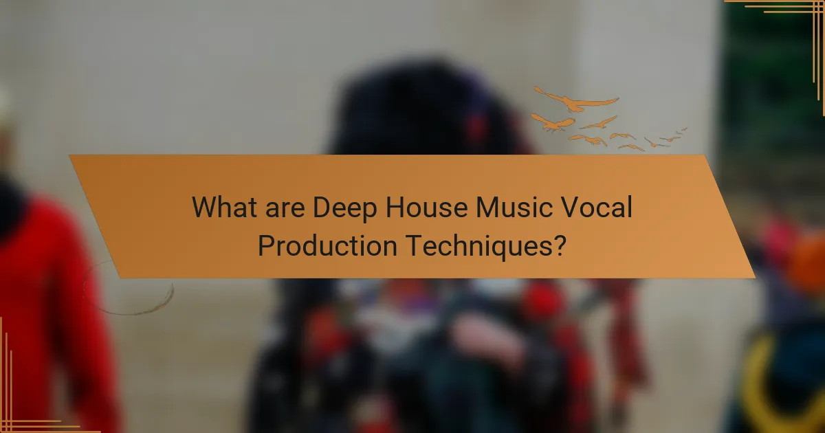 What are Deep House Music Vocal Production Techniques?