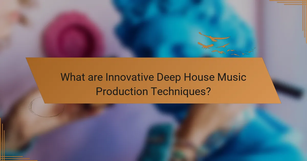 What are Innovative Deep House Music Production Techniques?