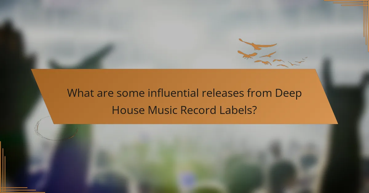 What are some influential releases from Deep House Music Record Labels?