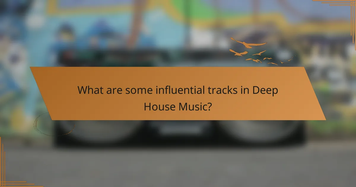 What are some influential tracks in Deep House Music?