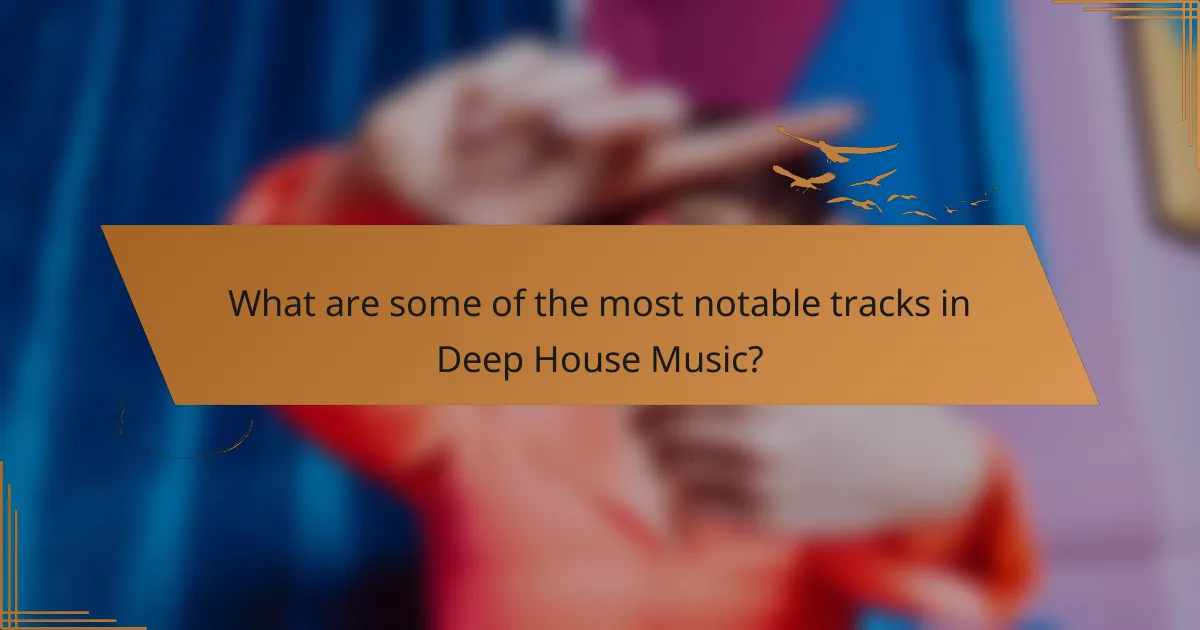 What are some of the most notable tracks in Deep House Music?
