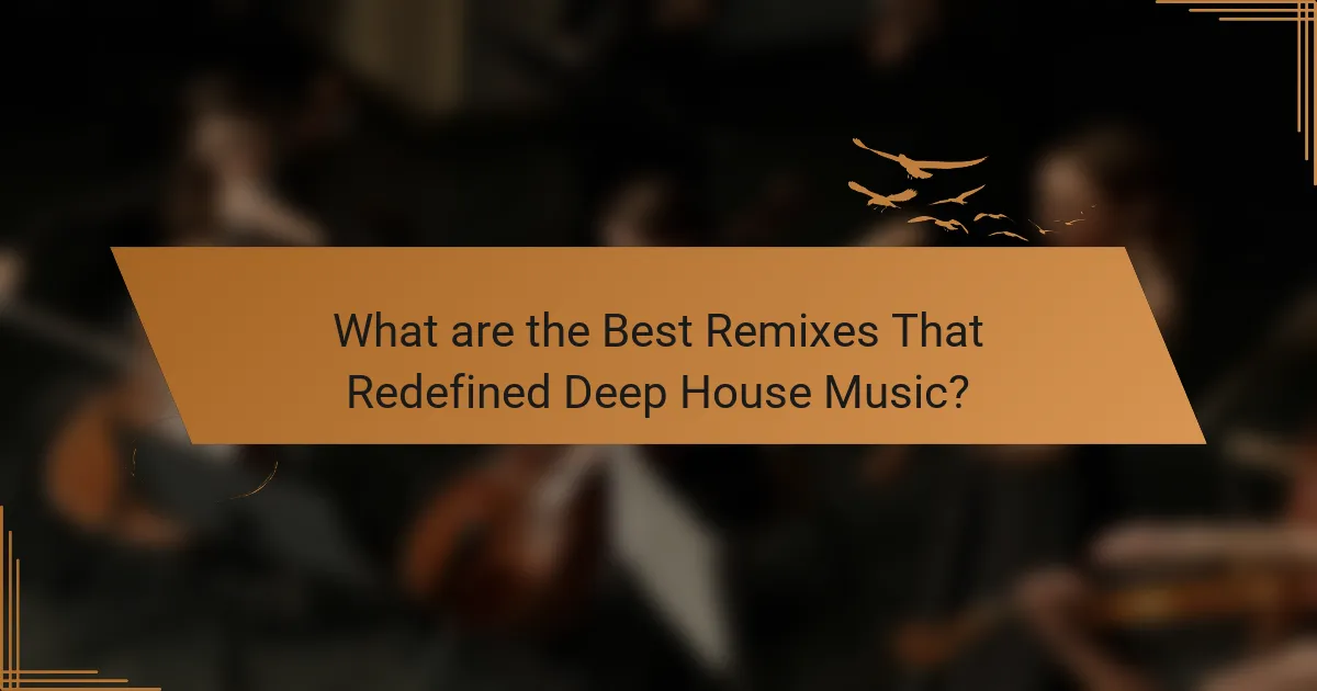 What are the Best Remixes That Redefined Deep House Music?