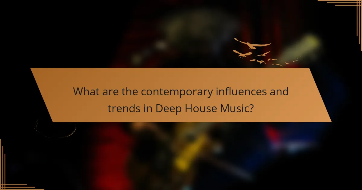 What are the contemporary influences and trends in Deep House Music?
