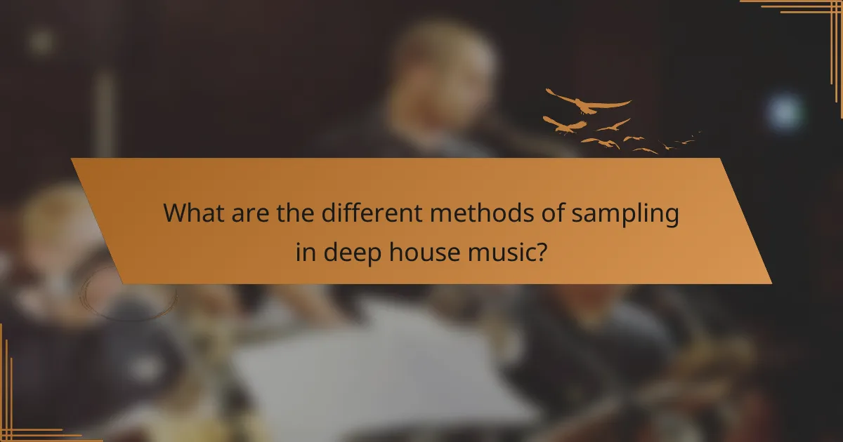 What are the different methods of sampling in deep house music?