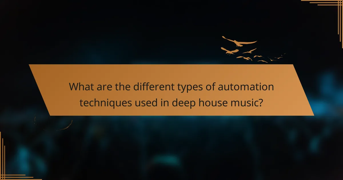 What are the different types of automation techniques used in deep house music?