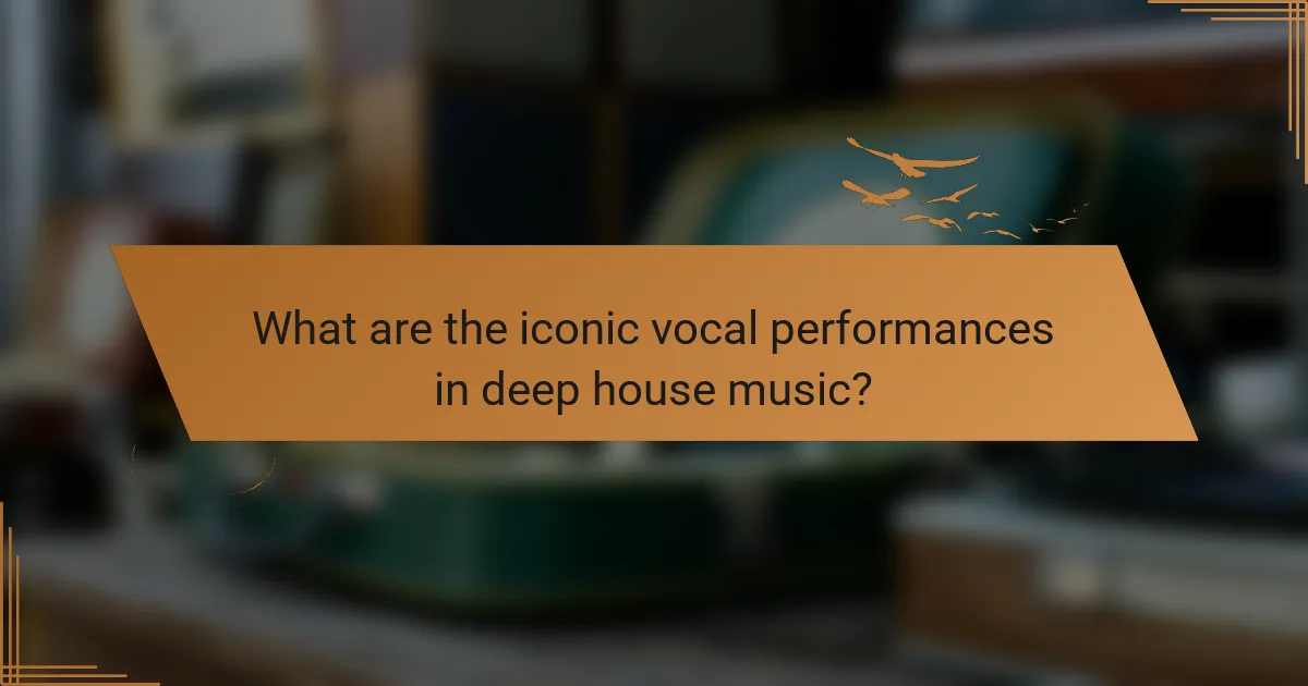What are the iconic vocal performances in deep house music?
