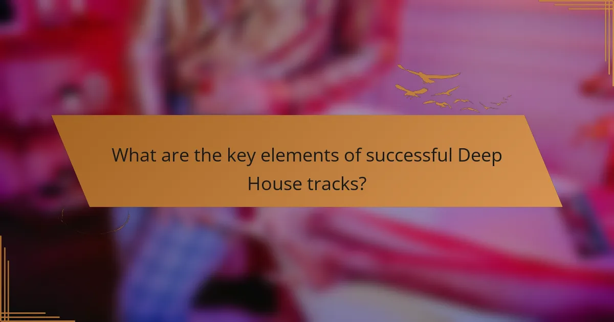 What are the key elements of successful Deep House tracks?