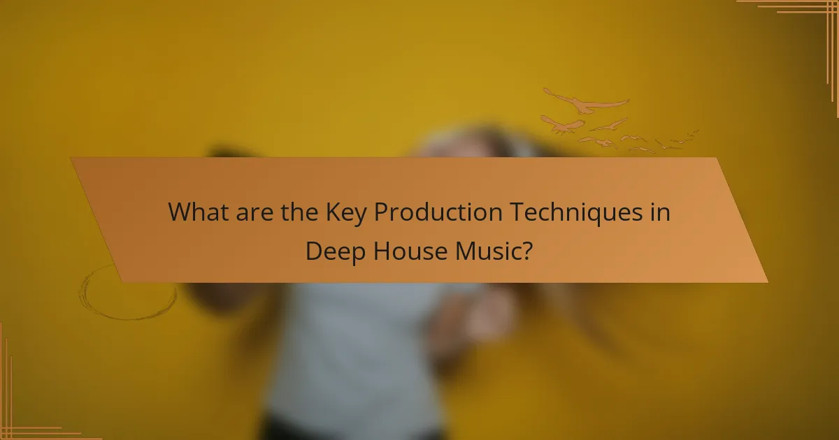 What are the Key Production Techniques in Deep House Music?