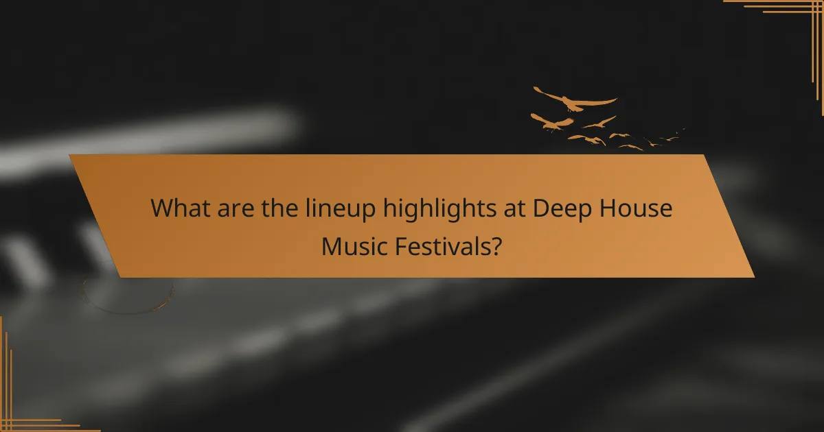 What are the lineup highlights at Deep House Music Festivals?