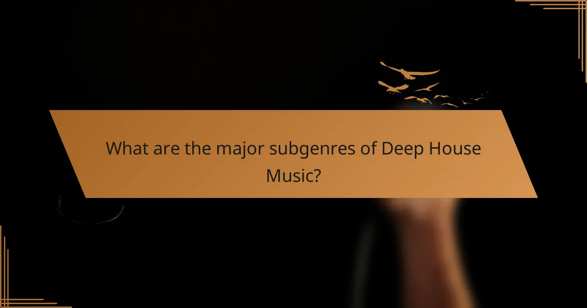 What are the major subgenres of Deep House Music?