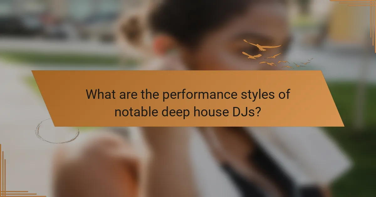 What are the performance styles of notable deep house DJs?