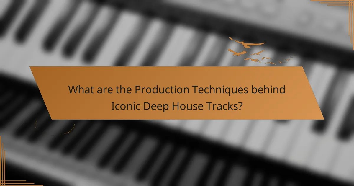 What are the Production Techniques behind Iconic Deep House Tracks?