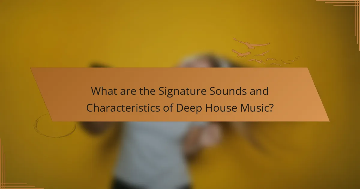 What are the Signature Sounds and Characteristics of Deep House Music?