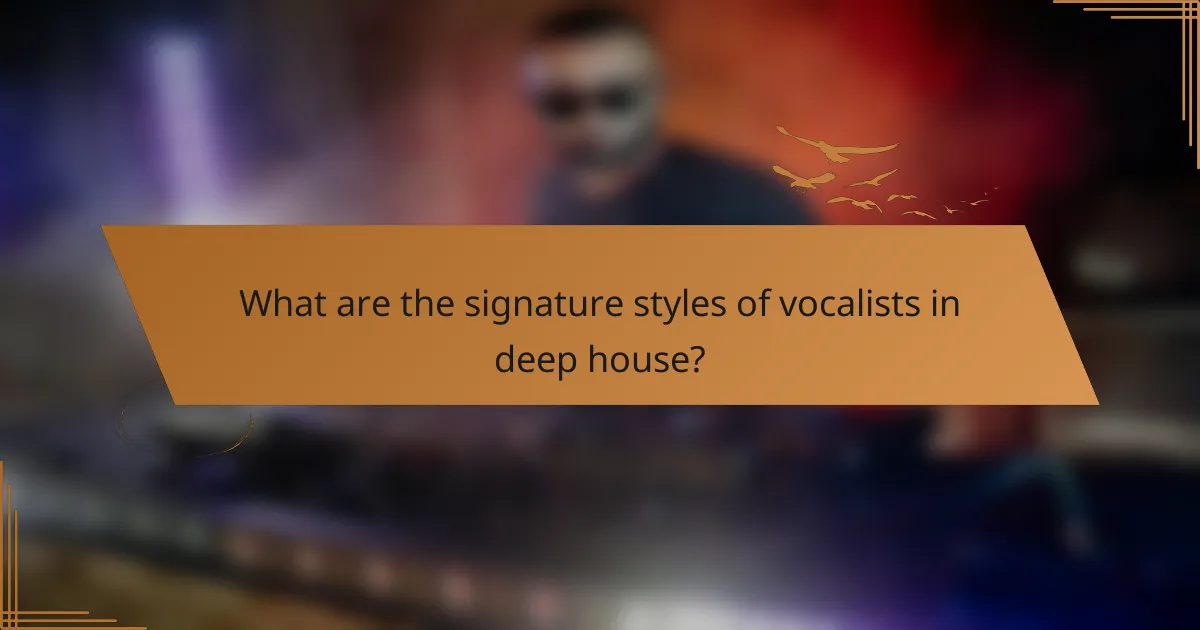 What are the signature styles of vocalists in deep house?