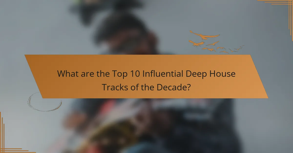 What are the Top 10 Influential Deep House Tracks of the Decade?