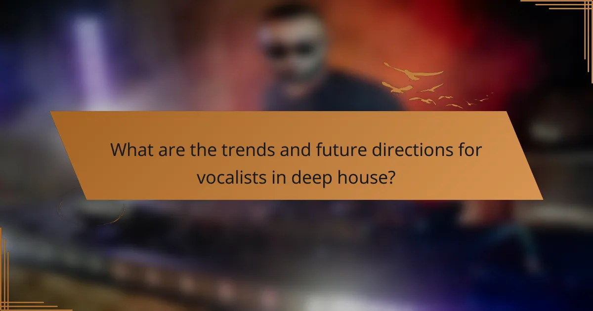 What are the trends and future directions for vocalists in deep house?