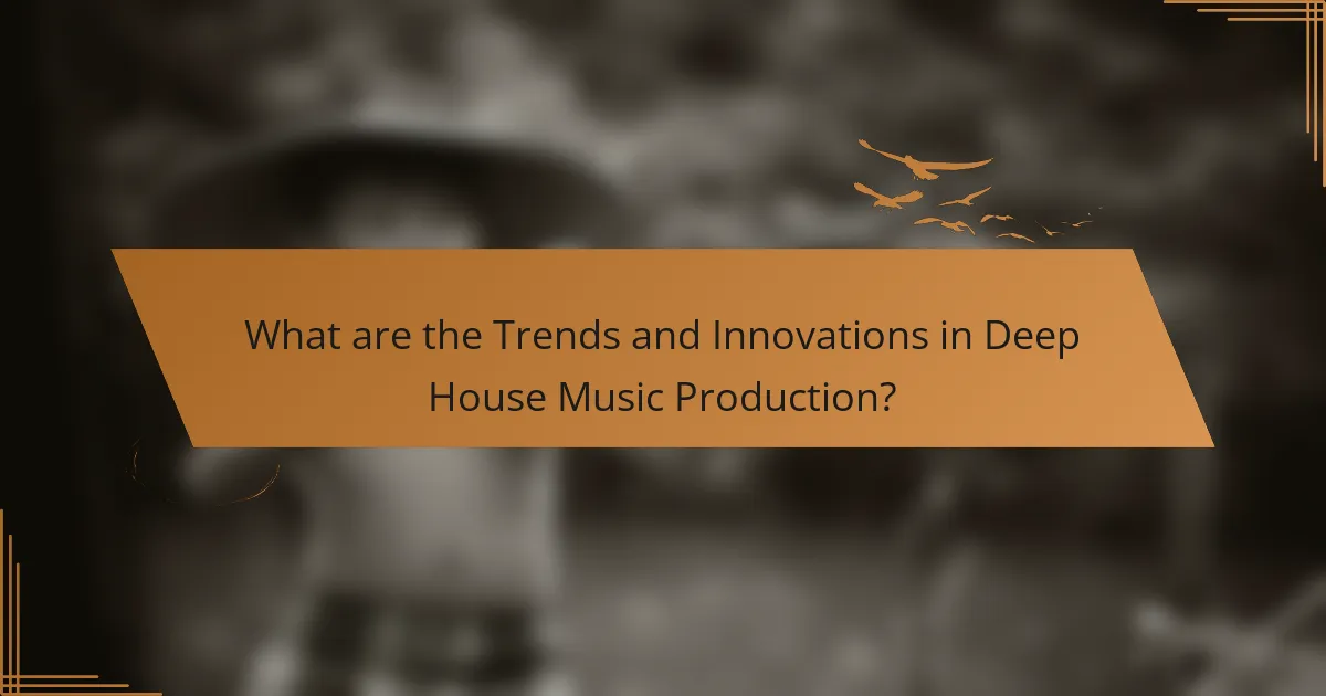 What are the Trends and Innovations in Deep House Music Production?