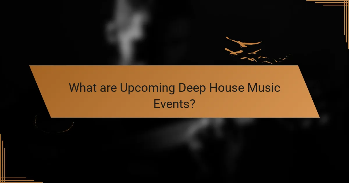 What are Upcoming Deep House Music Events?