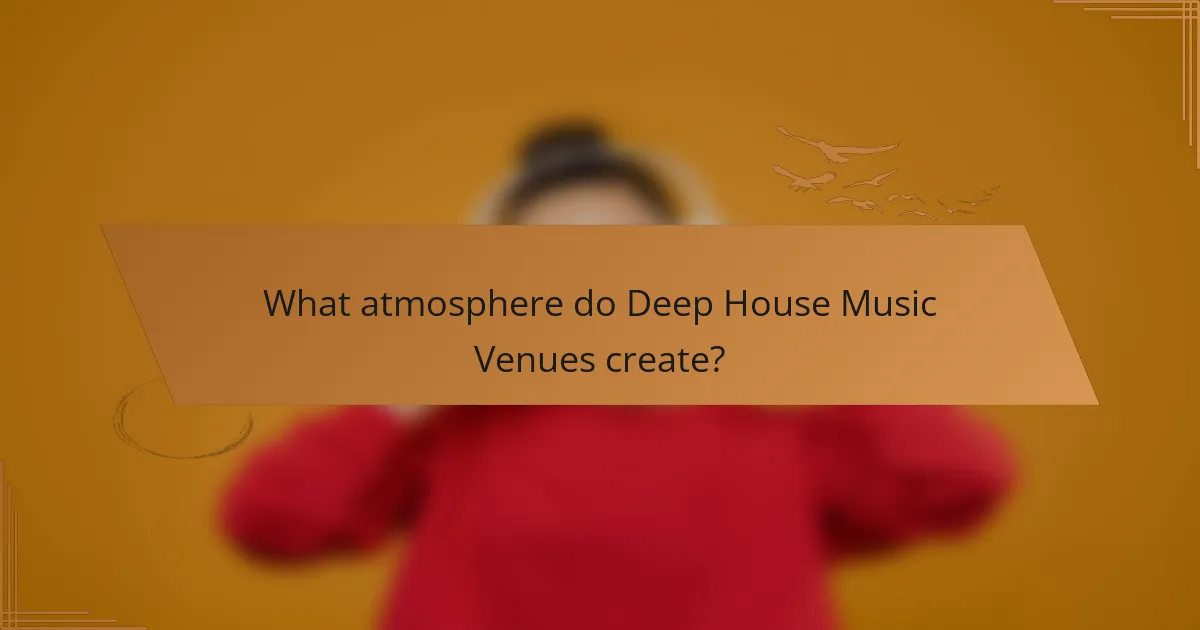 What atmosphere do Deep House Music Venues create?