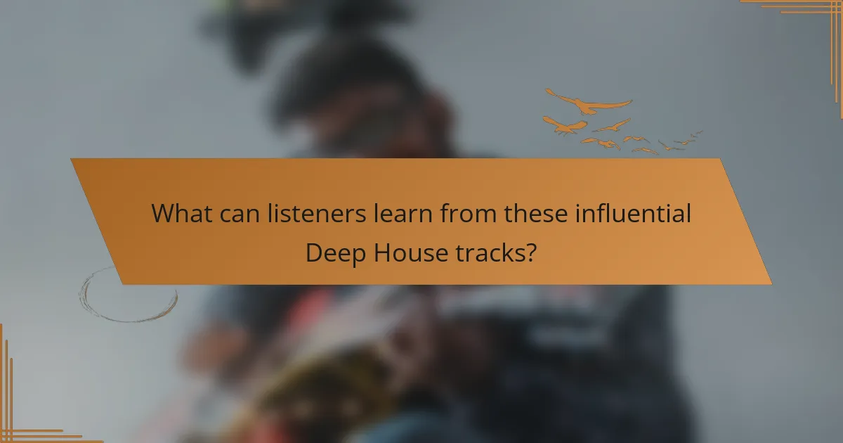 What can listeners learn from these influential Deep House tracks?