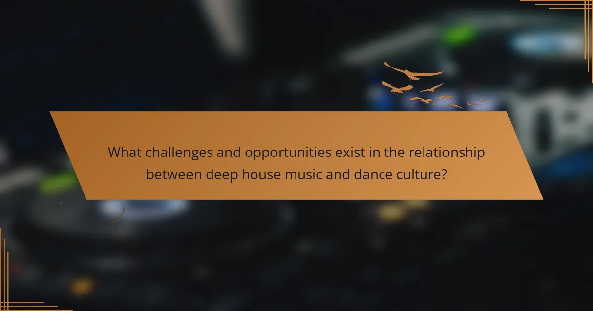 What challenges and opportunities exist in the relationship between deep house music and dance culture?