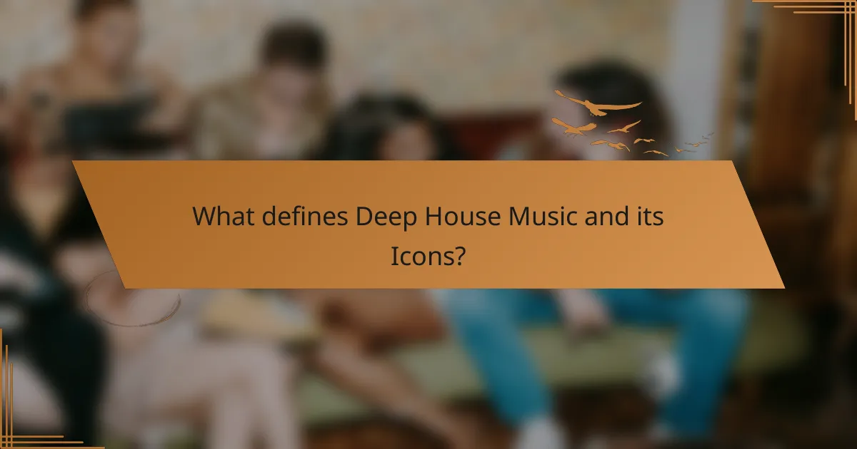 What defines Deep House Music and its Icons?