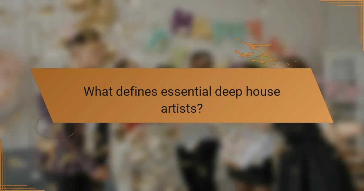What defines essential deep house artists?