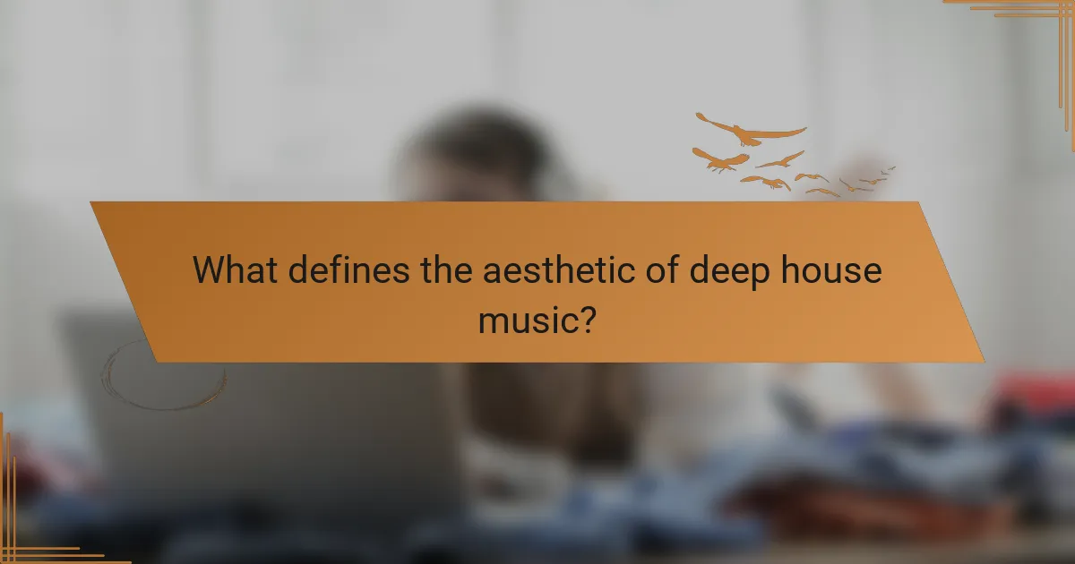 What defines the aesthetic of deep house music?