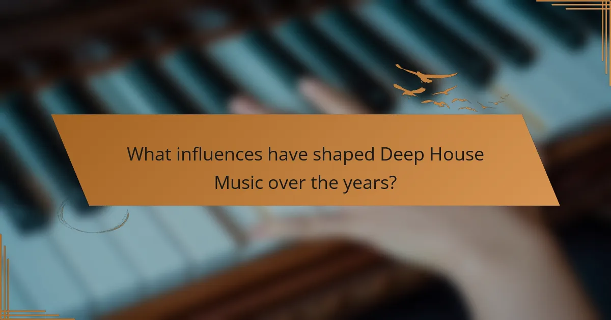 What influences have shaped Deep House Music over the years?