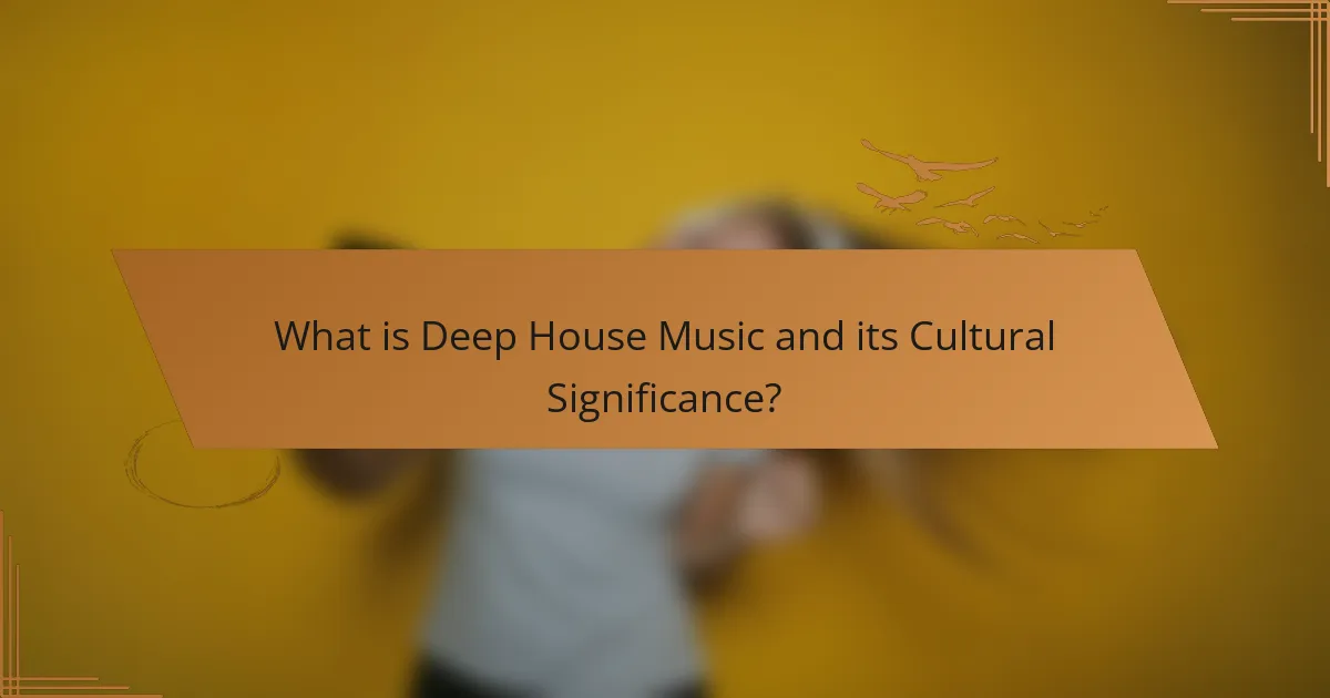 What is Deep House Music and its Cultural Significance?