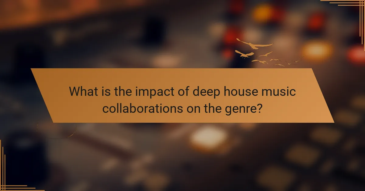 What is the impact of deep house music collaborations on the genre?