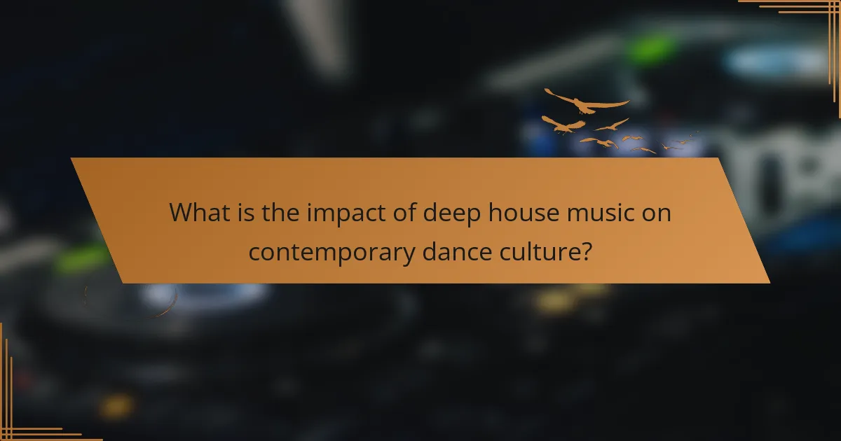 What is the impact of deep house music on contemporary dance culture?