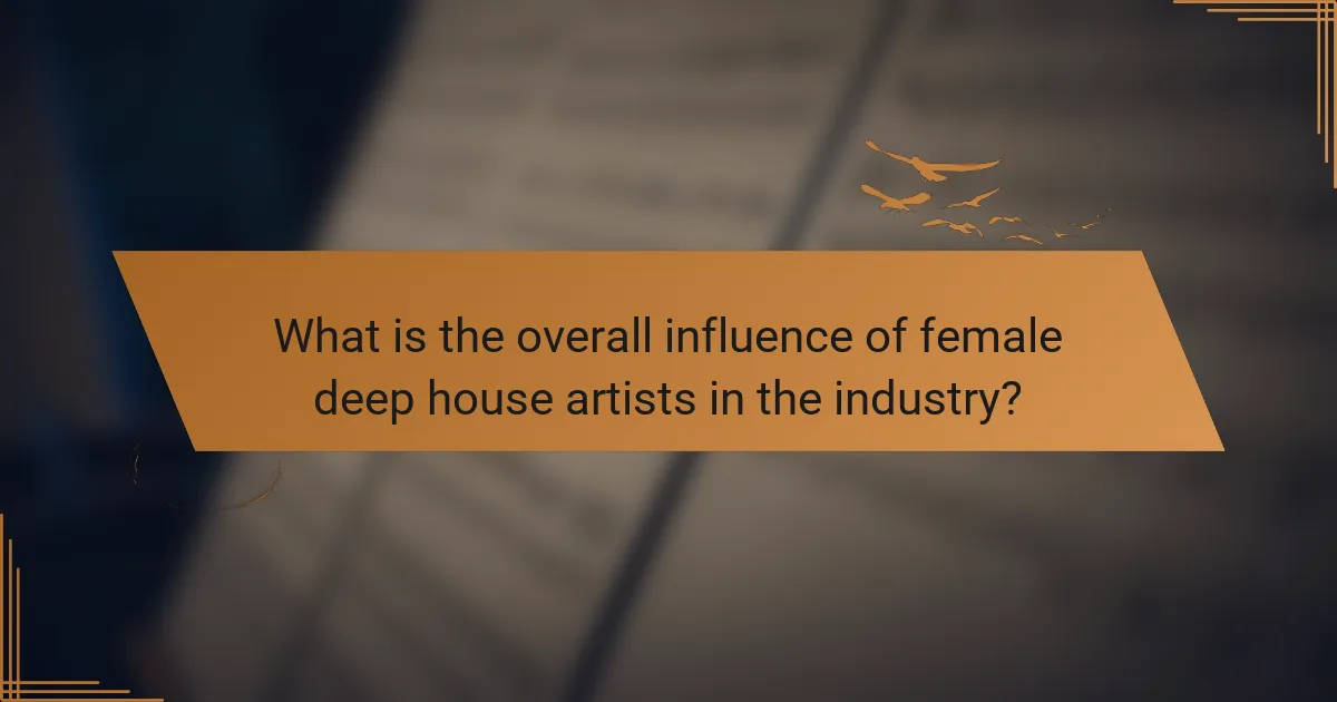 What is the overall influence of female deep house artists in the industry?