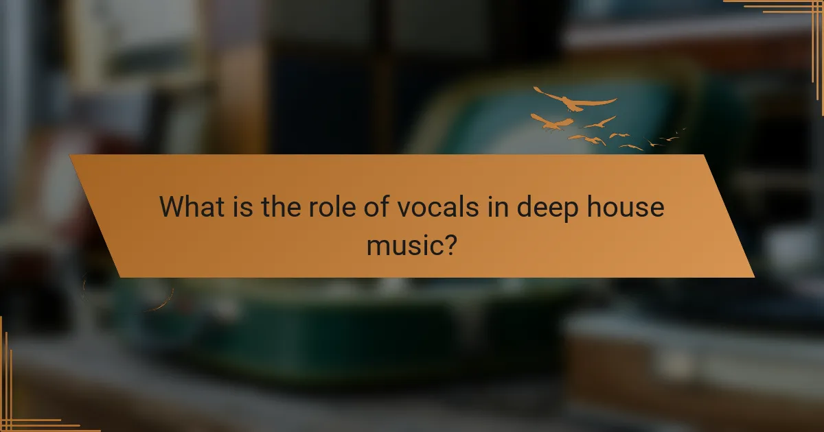 What is the role of vocals in deep house music?