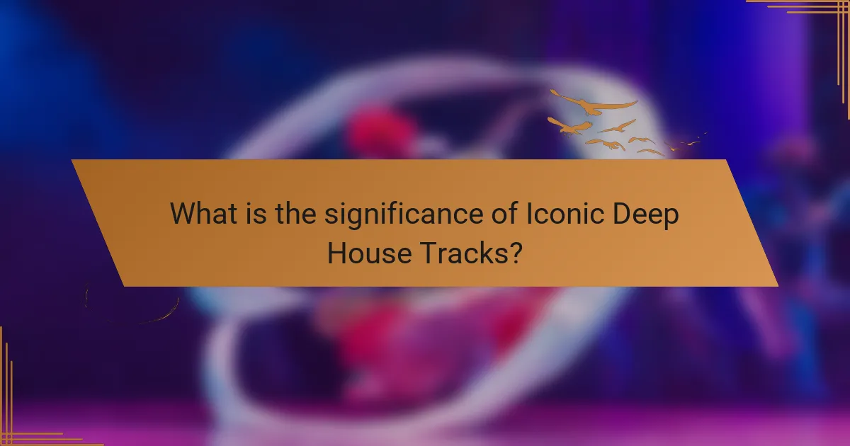 What is the significance of Iconic Deep House Tracks?