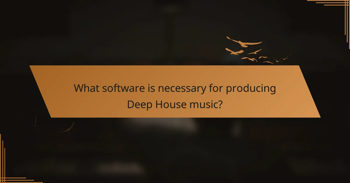 What software is necessary for producing Deep House music?