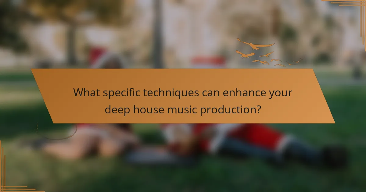 What specific techniques can enhance your deep house music production?