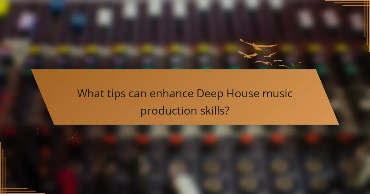 What tips can enhance Deep House music production skills?